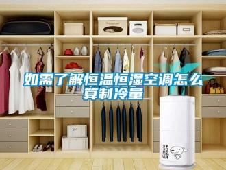 知識(shí)百科如需了解恒溫恒濕空調(diào)怎么算制冷量