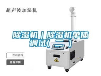 企業(yè)新聞除濕機(jī)｜除濕機(jī)單體調(diào)試( 二 )