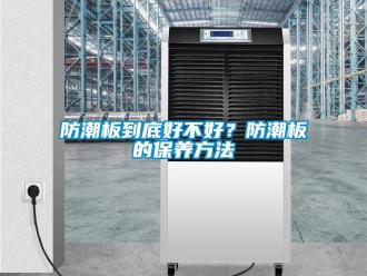 常見問題防潮板到底好不好？防潮板的保養(yǎng)方法