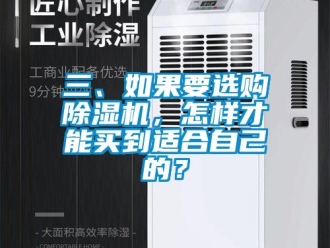 行業(yè)新聞三、如果要選購除濕機，怎樣才能買到適合自己的？