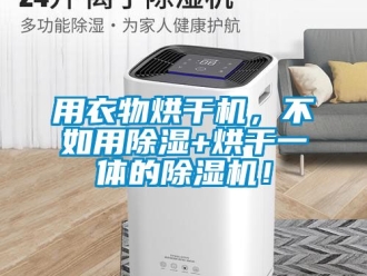行業(yè)新聞用衣物烘干機，不如用除濕+烘干一體的除濕機！