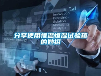 知識(shí)百科分享使用恒溫恒濕試驗(yàn)箱的妙招
