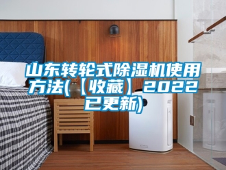 常見(jiàn)問(wèn)題山東轉(zhuǎn)輪式除濕機(jī)使用方法(【收藏】2022已更新)