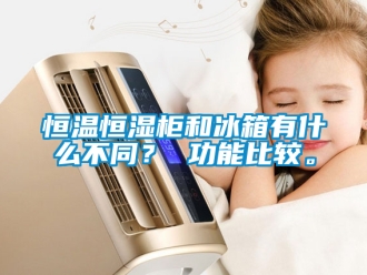 知識百科恒溫恒濕柜和冰箱有什么不同？ 功能比較。