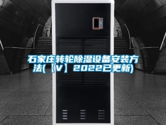 常見(jiàn)問(wèn)題石家莊轉(zhuǎn)輪除濕設(shè)備安裝方法(【V】2022已更新)