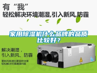 企業(yè)新聞家用除濕機(jī)什么品牌的品質(zhì)比較好？