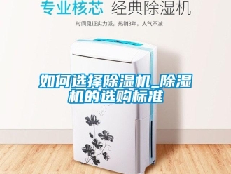 行業(yè)新聞如何選擇除濕機(jī)_除濕機(jī)的選購(gòu)標(biāo)準(zhǔn)