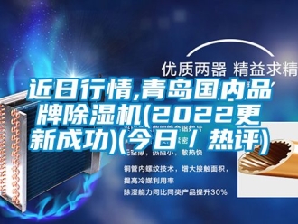企業(yè)新聞近日行情,青島國內(nèi)品牌除濕機(2022更新成功)(今日／熱評)