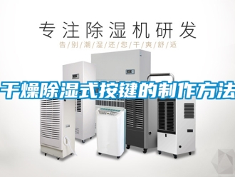 企業(yè)新聞干燥除濕式按鍵的制作方法