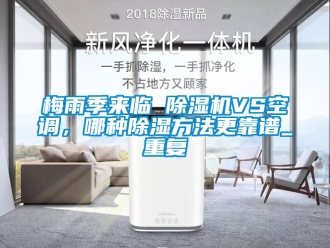 行業(yè)新聞梅雨季來臨 除濕機VS空調(diào)，哪種除濕方法更靠譜_重復(fù)