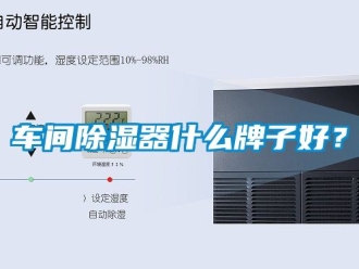 企業(yè)新聞車間除濕器什么牌子好？