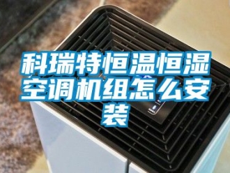 知識百科科瑞特恒溫恒濕空調(diào)機組怎么安裝