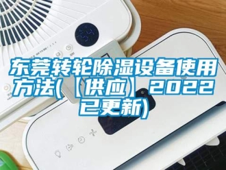 常見問題東莞轉輪除濕設備使用方法(【供應】2022已更新)