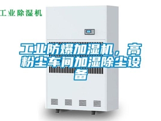 企業(yè)新聞工業(yè)防爆加濕機(jī)，高粉塵車間加濕除塵設(shè)備