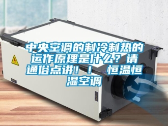 知識(shí)百科中央空調(diào)的制冷制熱的運(yùn)作原理是什么？請(qǐng)通俗點(diǎn)講！！ 恒溫恒濕空調(diào)