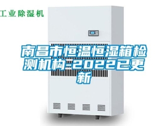 知識百科南昌市恒溫恒濕箱檢測機(jī)構(gòu)-2022已更新