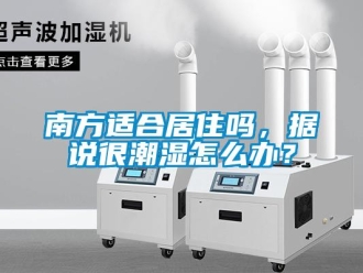 常見問題南方適合居住嗎，據(jù)說很潮濕怎么辦？