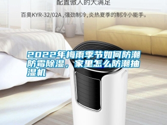 常見問題2022年梅雨季節(jié)如何防潮防霉除濕，家里怎么防潮抽濕機(jī)