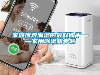 行業(yè)新聞家庭應(yīng)對(duì)潮濕的最好助手——家用除濕機(jī)專題