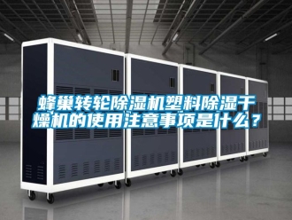 常見問題蜂巢轉(zhuǎn)輪除濕機(jī)塑料除濕干燥機(jī)的使用注意事項(xiàng)是什么？