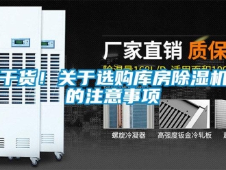 行業(yè)新聞干貨！關于選購庫房除濕機的注意事項