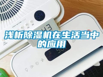 行業(yè)新聞淺析除濕機(jī)在生活當(dāng)中的應(yīng)用