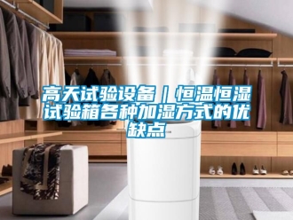 知識百科高天試驗設(shè)備｜恒溫恒濕試驗箱各種加濕方式的優(yōu)缺點