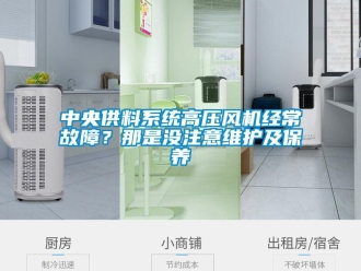 知識(shí)百科中央供料系統(tǒng)高壓風(fēng)機(jī)經(jīng)常故障？那是沒注意維護(hù)及保養(yǎng)