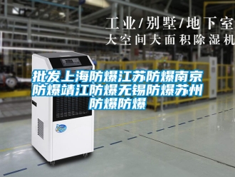 企業(yè)新聞批發(fā)上海防爆江蘇防爆南京防爆靖江防爆無錫防爆蘇州防爆防爆