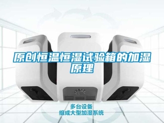 知識(shí)百科原創(chuàng)恒溫恒濕試驗(yàn)箱的加濕原理