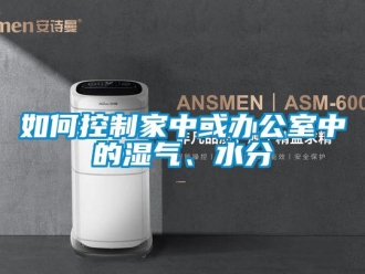 常見(jiàn)問(wèn)題如何控制家中或辦公室中的濕氣、水分