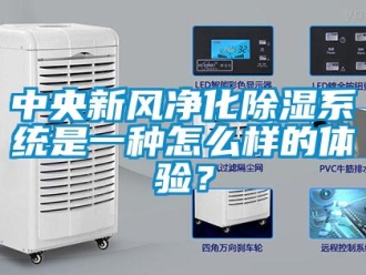 常見問題中央新風(fēng)凈化除濕系統(tǒng)是一種怎么樣的體驗？