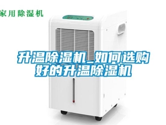 行業(yè)新聞升溫除濕機(jī)_如何選購好的升溫除濕機(jī)