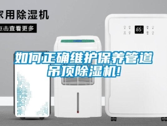 常見問題如何正確維護保養(yǎng)管道吊頂除濕機!