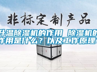 行業(yè)新聞升溫除濕機(jī)的作用 除濕機(jī)的作用是什么？以及工作原理？