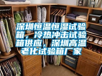 知識(shí)百科深圳恒溫恒濕試驗(yàn)箱，冷熱沖擊試驗(yàn)箱供應(yīng)，深圳高溫老化試驗(yàn)箱廠家