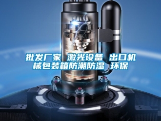 常見問題批發(fā)廠家 激光設(shè)備 出口機(jī)械包裝箱防潮防濕 環(huán)保