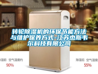 知識百科轉(zhuǎn)輪除濕機的環(huán)保節(jié)能方法與維護保養(yǎng)方式-江蘇杰斯韋爾科技有限公司