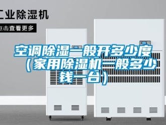 常見問題空調(diào)除濕一般開多少度（家用除濕機(jī)一般多少錢一臺）