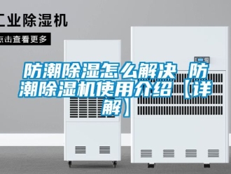 行業(yè)新聞防潮除濕怎么解決 防潮除濕機(jī)使用介紹【詳解】