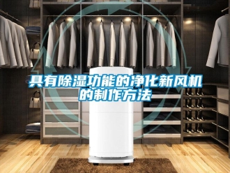 常見問題具有除濕功能的凈化新風(fēng)機(jī)的制作方法
