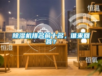 行業(yè)新聞除濕機排名前十名，誰來回答？