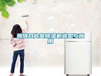 常見問題玻璃合片室除濕機(jī)選型與應(yīng)用
