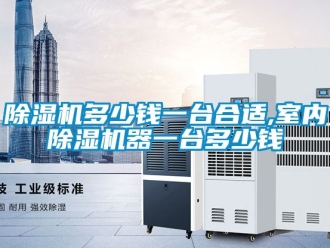 行業(yè)新聞除濕機(jī)多少錢一臺(tái)合適,室內(nèi)除濕機(jī)器一臺(tái)多少錢