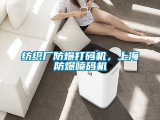 企業(yè)新聞紡織廠防爆打碼機(jī)，上海防爆噴碼機(jī)