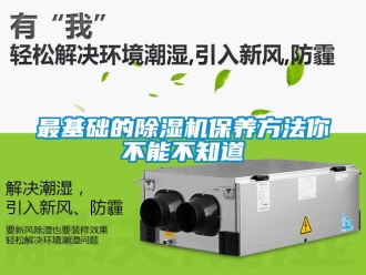 行業(yè)新聞最基礎的除濕機保養(yǎng)方法你不能不知道