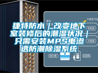 行業(yè)新聞捷特防水｜改變地下室裝修后的潮濕狀況｜只需安裝MPS電滲透防潮除濕系統(tǒng)