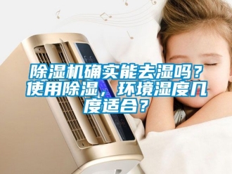 行業(yè)新聞除濕機確實能去濕嗎？使用除濕，環(huán)境濕度幾度適合？