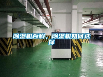 企業(yè)新聞除濕機百科，除濕機如何選擇