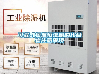 知識(shí)百科可程式恒溫恒濕箱的化合物注意事項(xiàng)